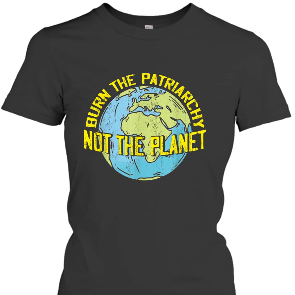 Burn The Patriarchy Not The Planet Feminism Feminist T-Shirt