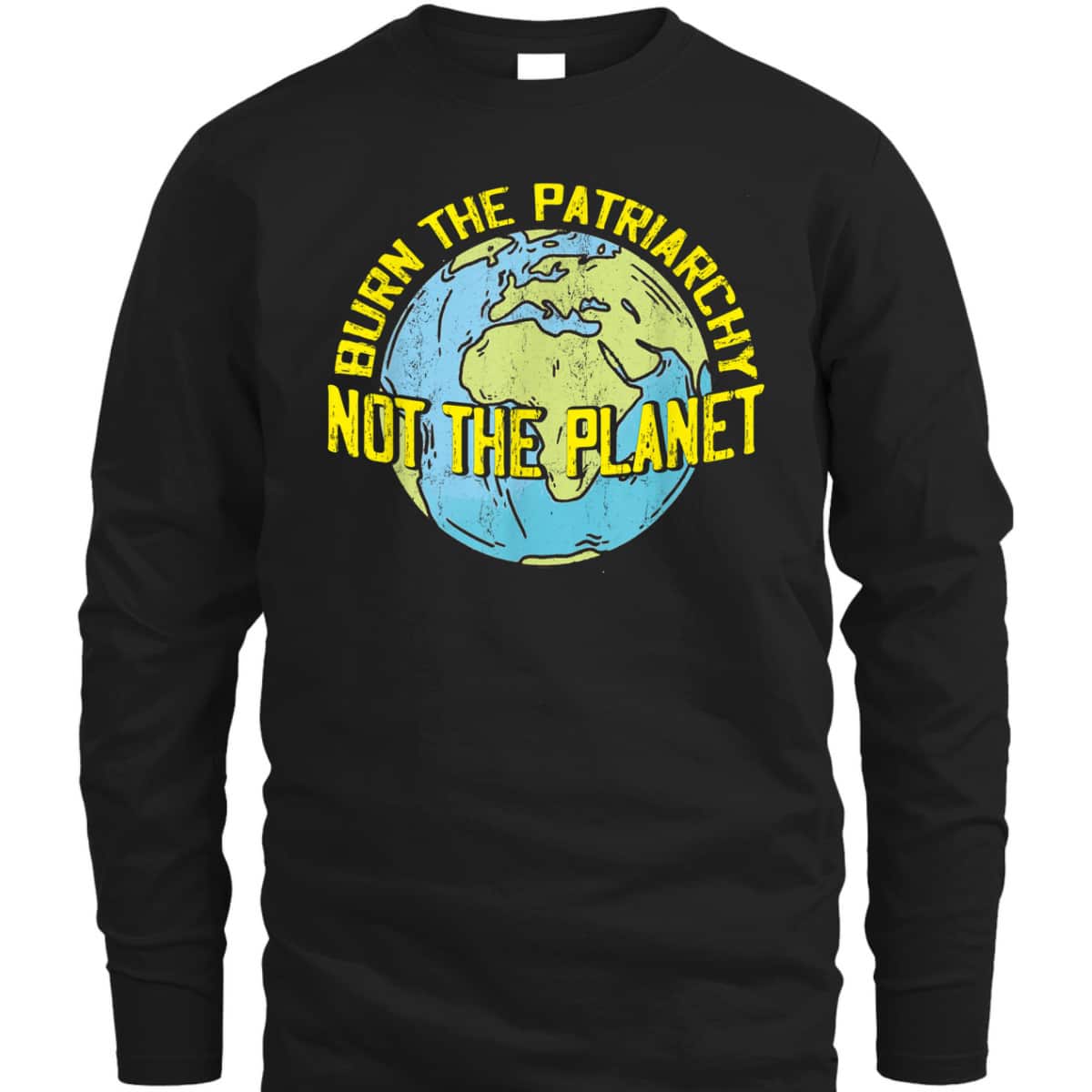 Burn The Patriarchy Not The Planet Feminism Feminist T-Shirt Burn The Patriarchy Not The Planet Feminism Feminist T-Shirt