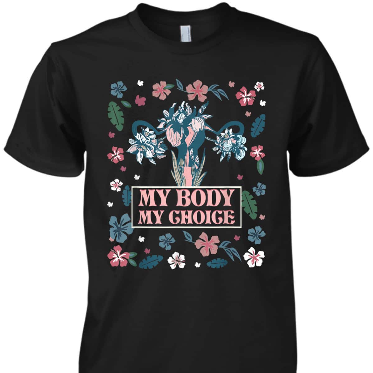 My Body My Choice Feminist Floral Rights Feminist T-Shirt My Body My Choice Feminist Floral Rights Feminist T-Shirt
