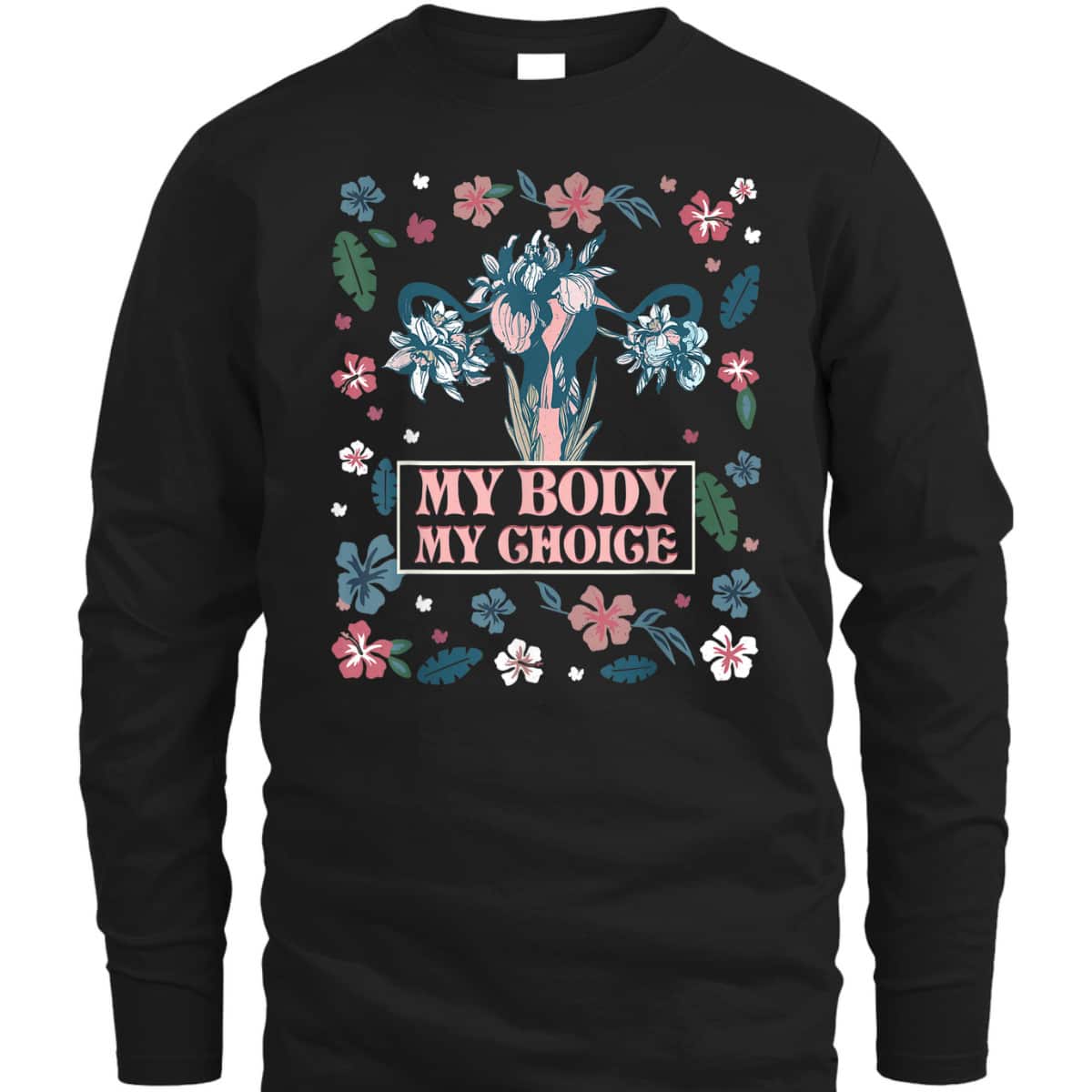 My Body My Choice Feminist Floral Rights Feminist T-Shirt My Body My Choice Feminist Floral Rights Feminist T-Shirt