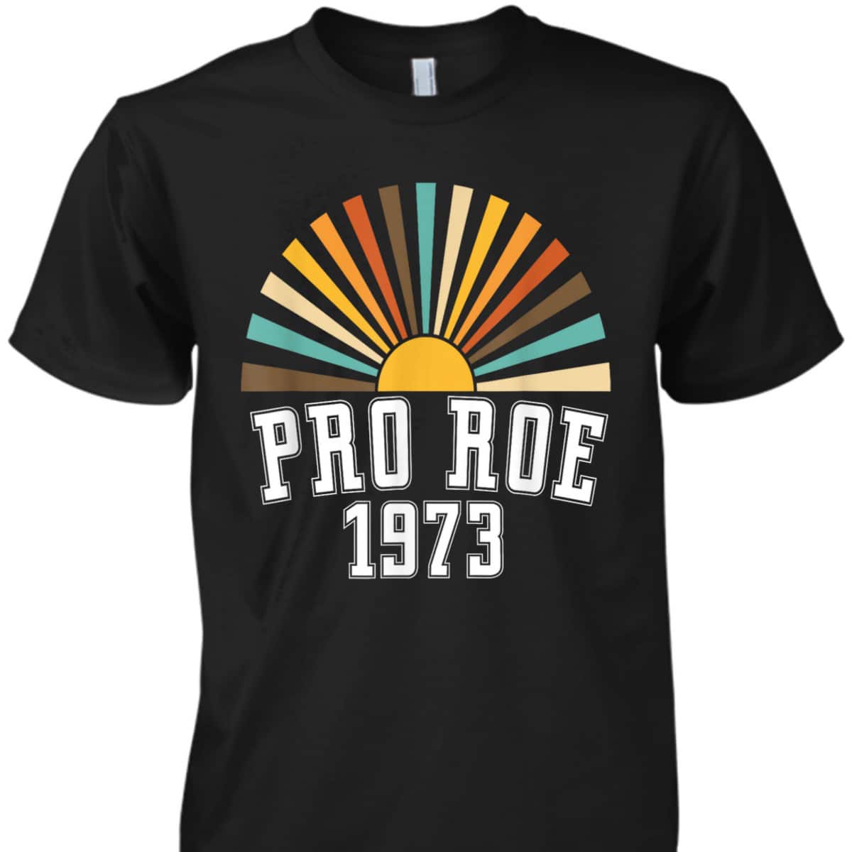 Pro Roe 1973 - Rainbow Feminism Rights Choice T-Shirt
