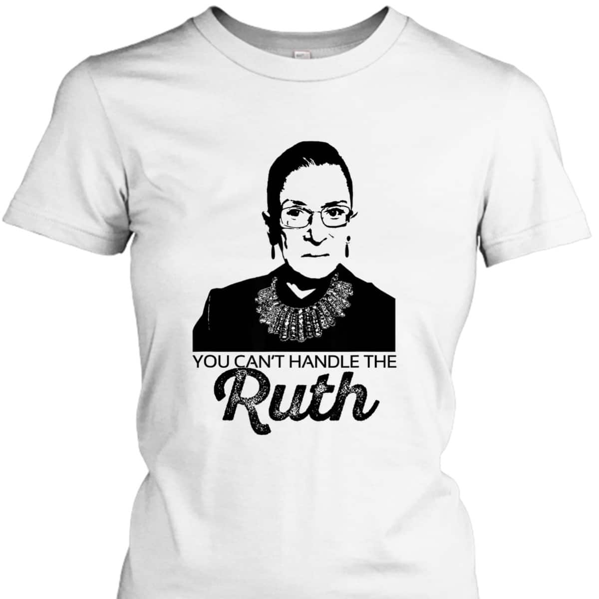 YOU CAN'T HANDLE THE RUTH Bader Ginsburg Feminist RBG Meme T-Shirt