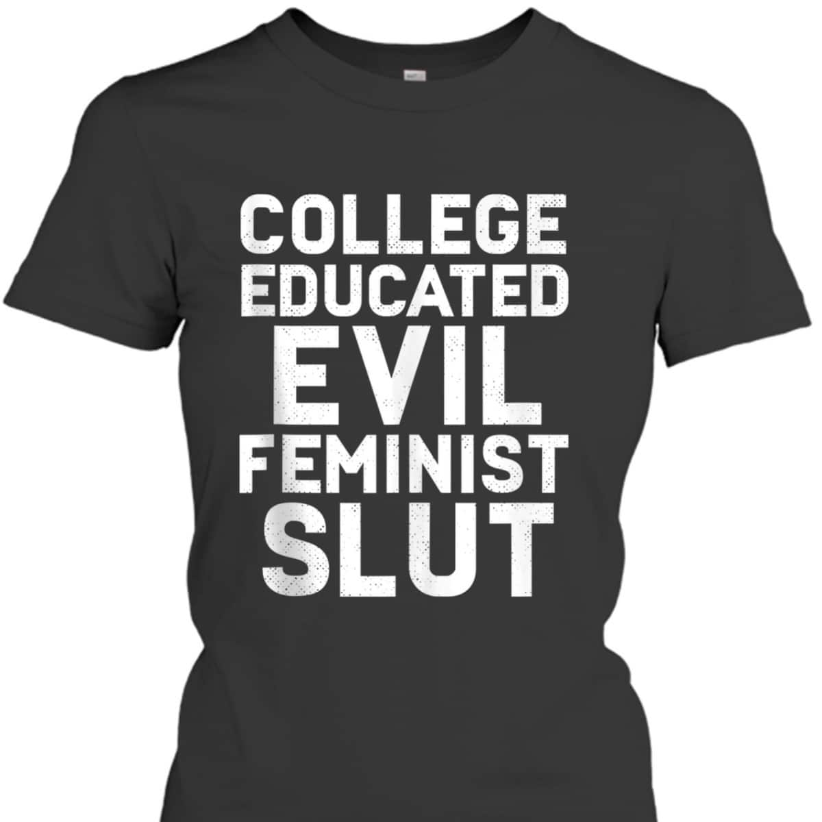 College Educated Evil Feminist Slut Funny Sassy Femme T-Shirt