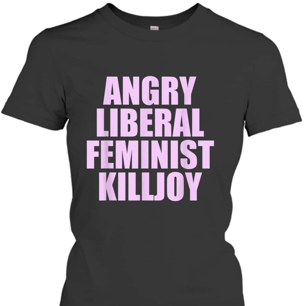Killjoy Angry Liberal Feminist Feminism Women Rights T-Shirt
