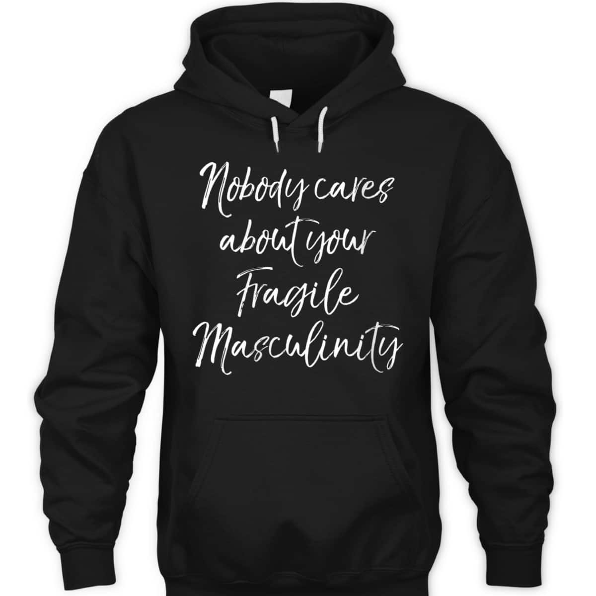 Womens Feminist Quote Nobody Cares About Your Fragile Masculinity T-Shirt