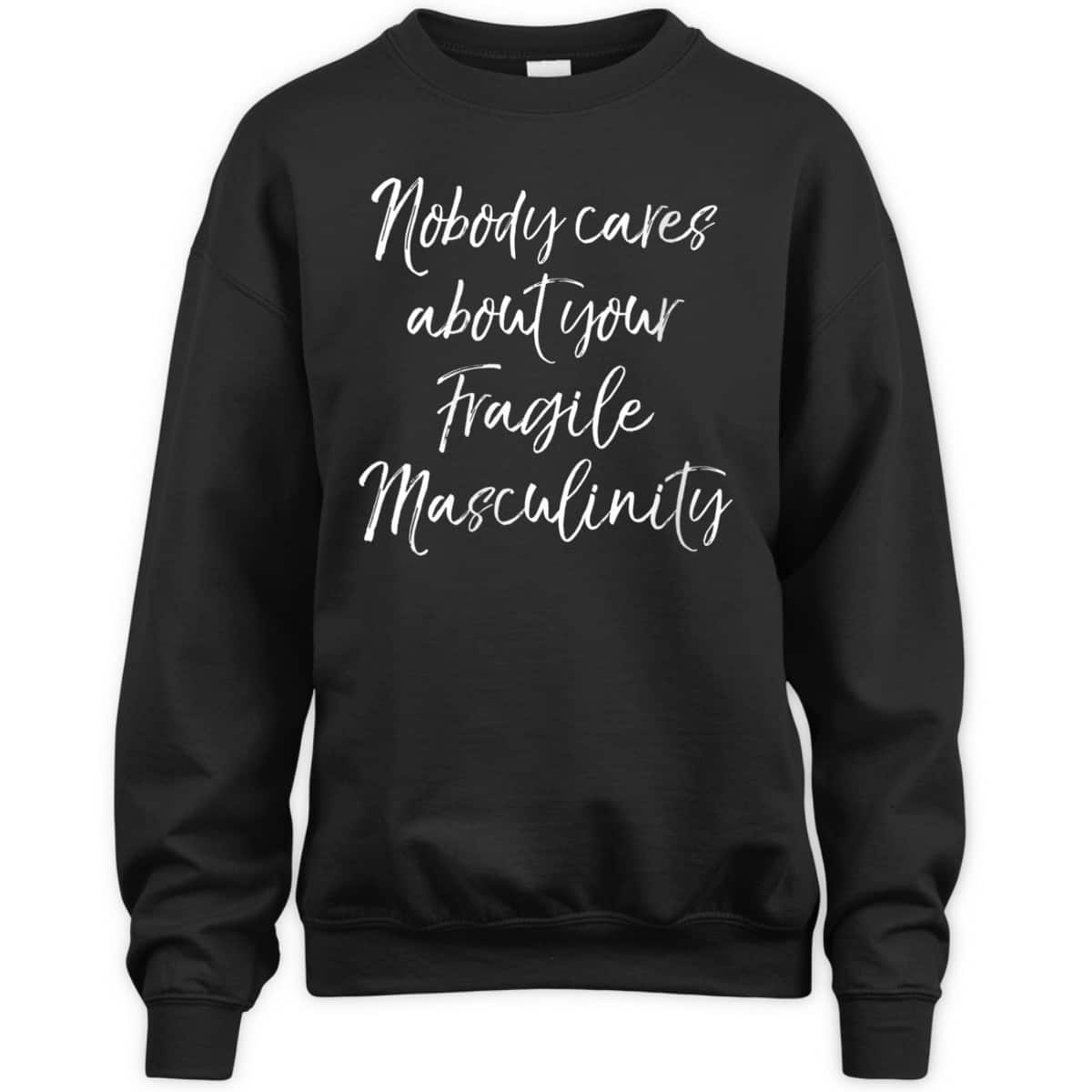 Womens Feminist Quote Nobody Cares About Your Fragile Masculinity T-Shirt
