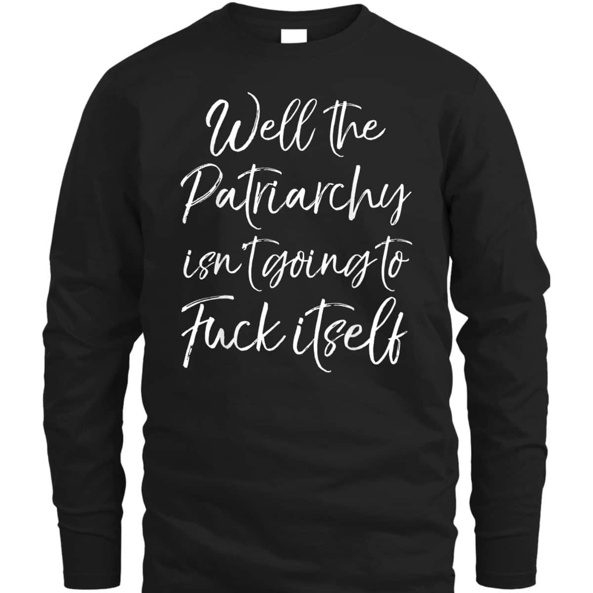 Cute Feminist Well The Patriarchy Isn't Going To Fuck Itself T-Shirt