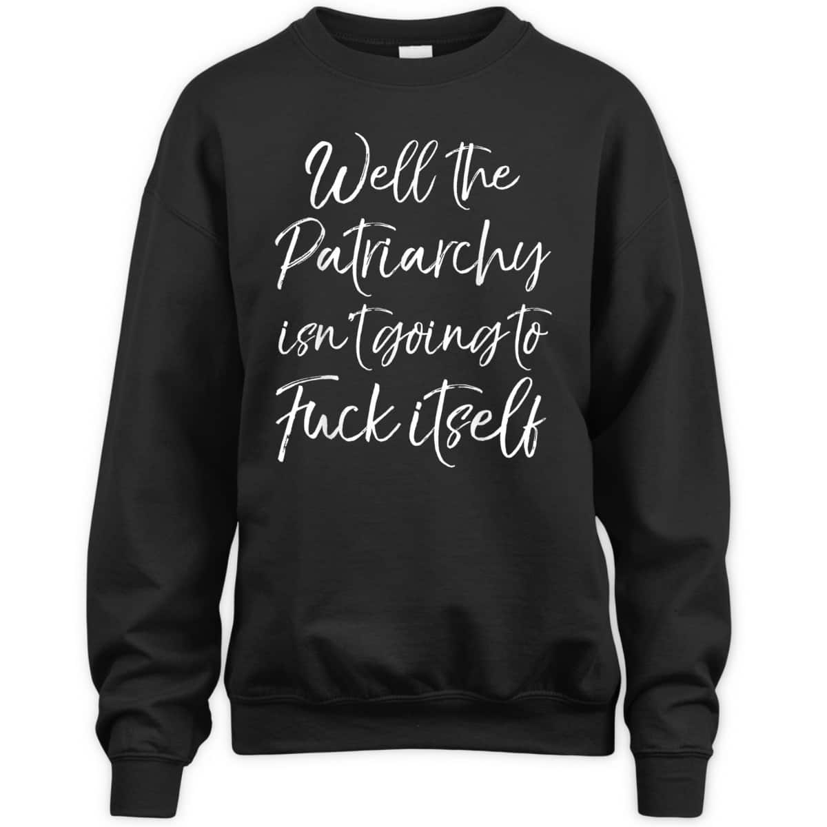 Cute Feminist Well The Patriarchy Isn't Going To Fuck Itself T-Shirt