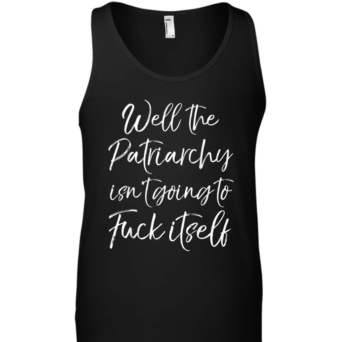 Cute Feminist Well The Patriarchy Isn't Going To Fuck Itself T-Shirt