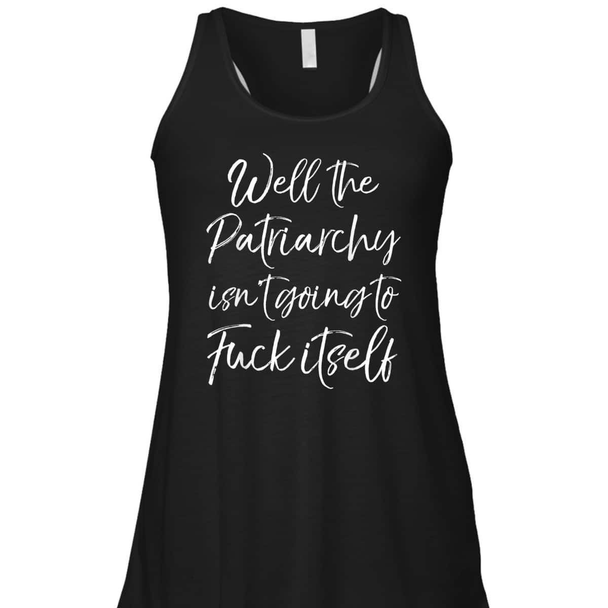 Cute Feminist Well The Patriarchy Isn't Going To Fuck Itself T-Shirt