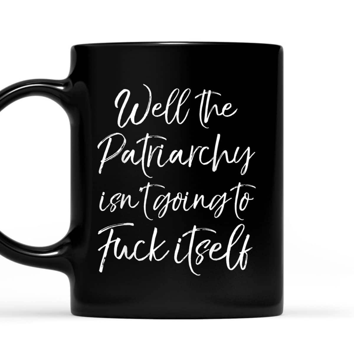 Cute Feminist Well The Patriarchy Isn't Going To Fuck Itself T-Shirt