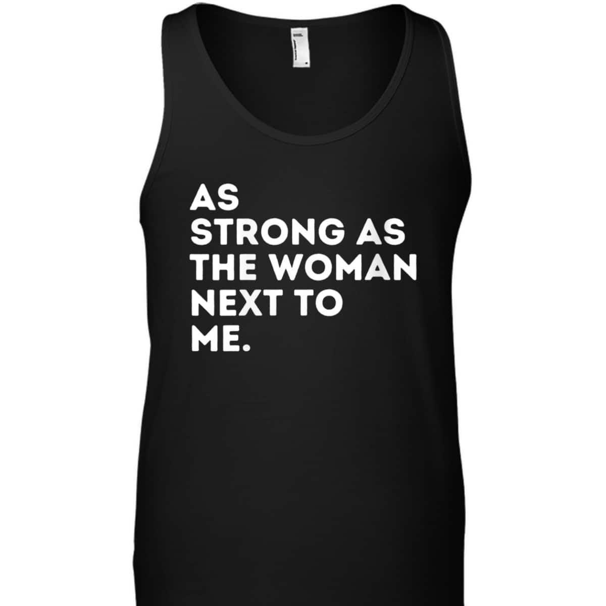 Womens As Strong As The Woman Next To Me - Feminism Feminist T-Shirt Womens As Strong As The Woman Next To Me - Feminism Feminist T-Shirt