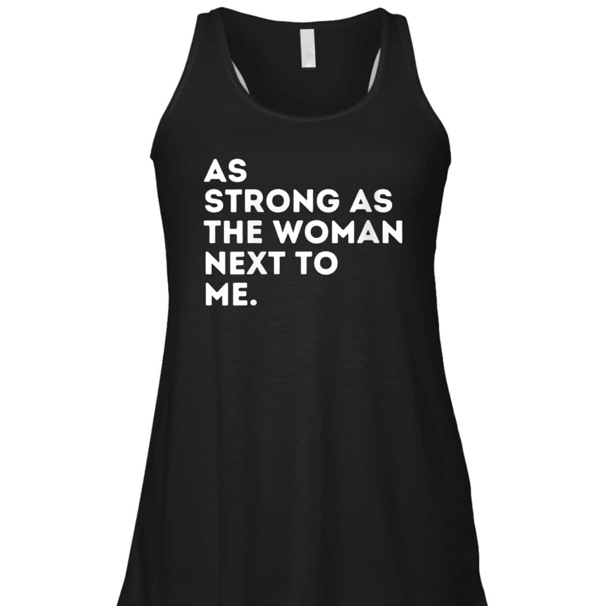 Womens As Strong As The Woman Next To Me - Feminism Feminist T-Shirt Womens As Strong As The Woman Next To Me - Feminism Feminist T-Shirt