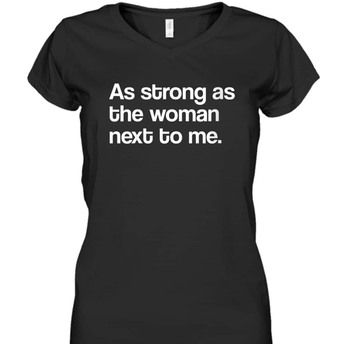 Womens Feminist As Strong As The Woman Next To Me Feminism T-Shirt
