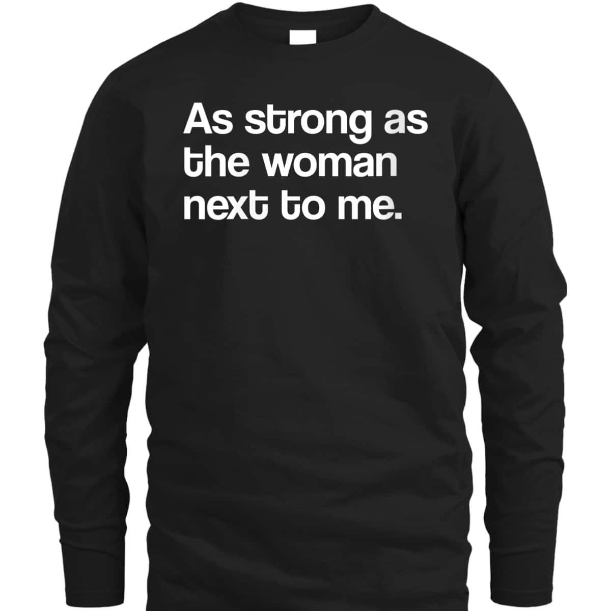 Womens Feminist As Strong As The Woman Next To Me Feminism T-Shirt Womens Feminist As Strong As The Woman Next To Me Feminism T-Shirt