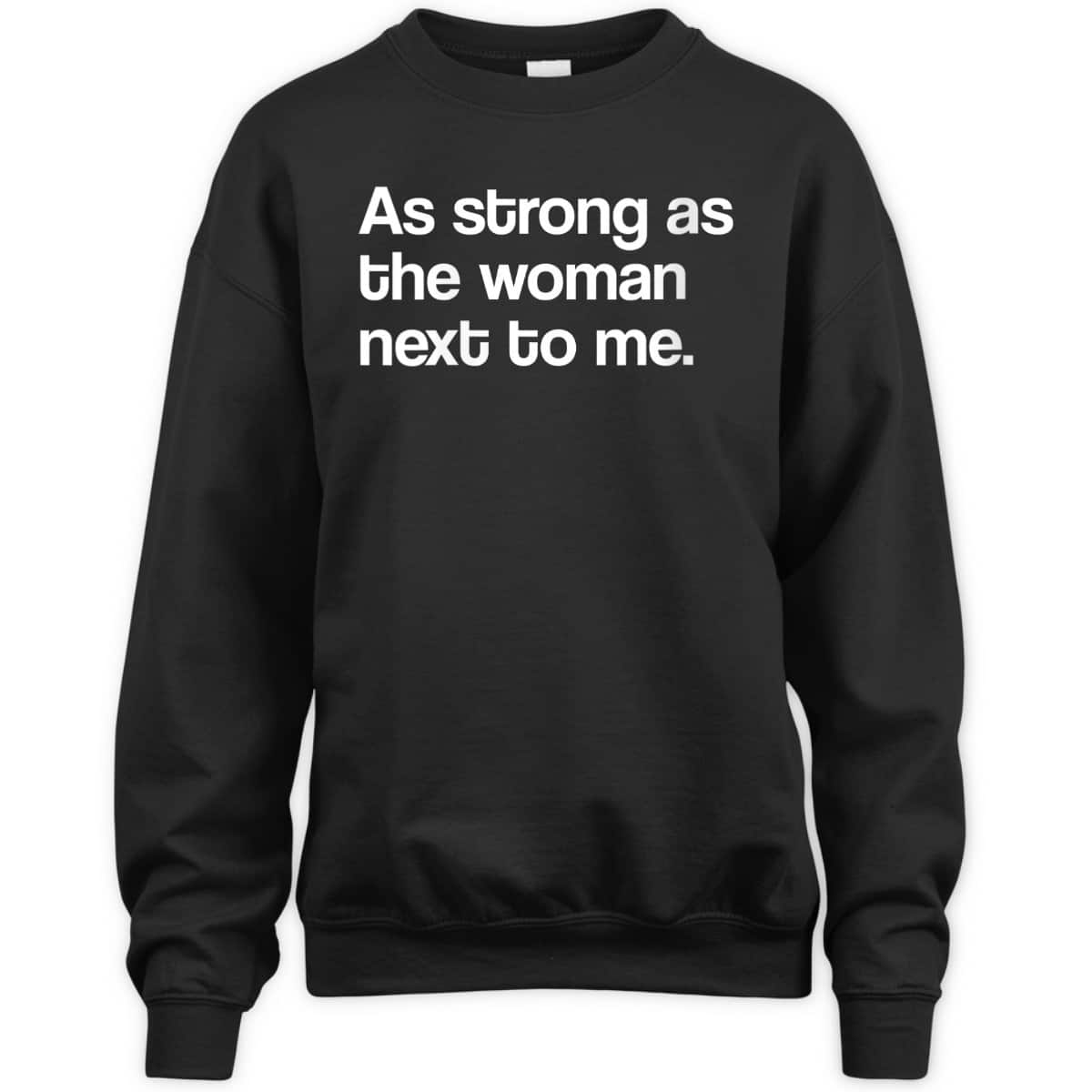 Womens Feminist As Strong As The Woman Next To Me Feminism T-Shirt