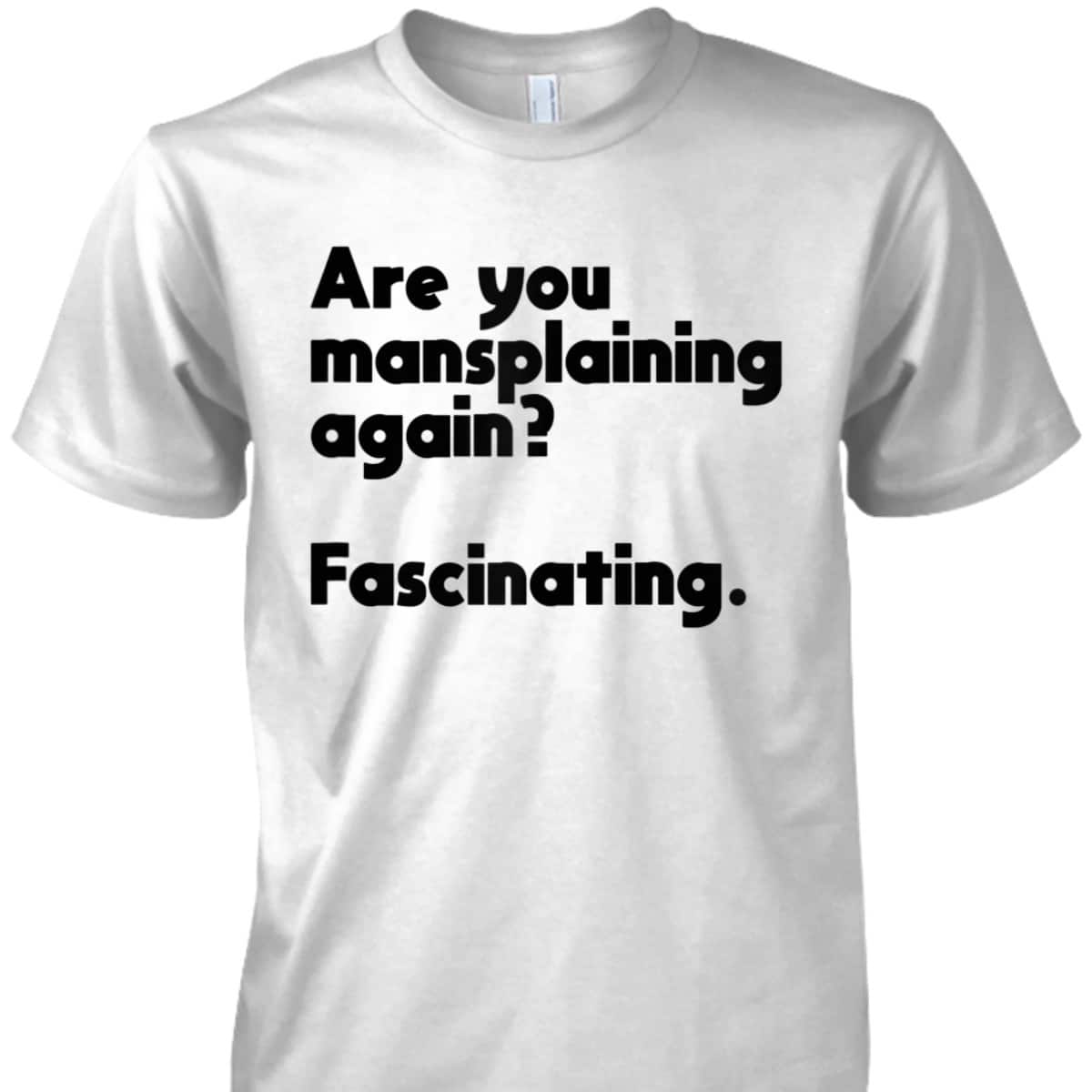 Are You Mansplaining Again Funny Feminist T-Shirt