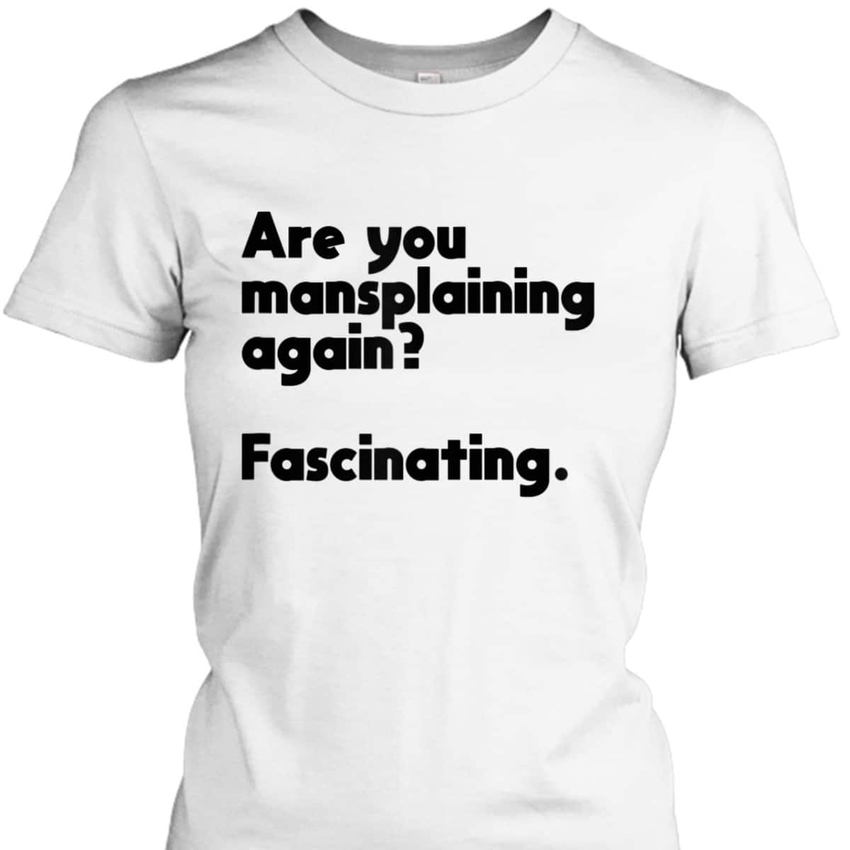 Are You Mansplaining Again Funny Feminist T-Shirt