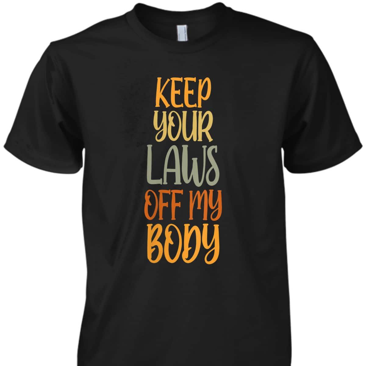Womens Pro Choice Feminist Keep Your Laws Off My Body T-Shirt