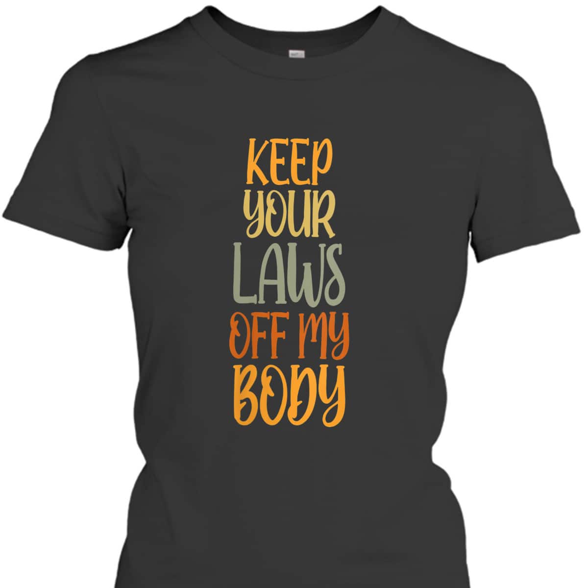 Womens Pro Choice Feminist Keep Your Laws Off My Body T-Shirt