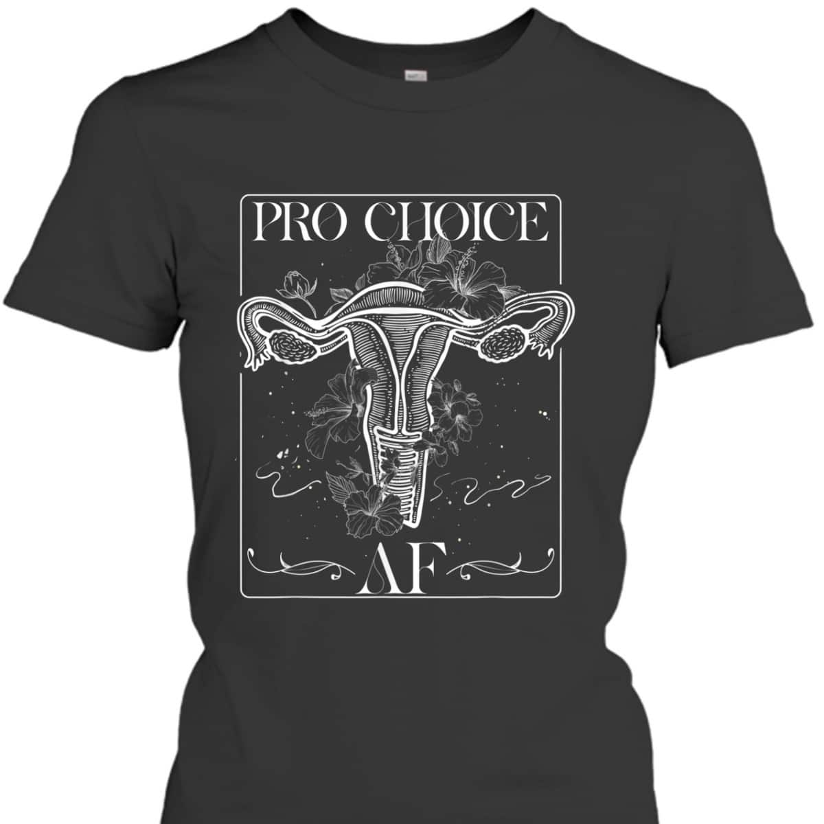 Pro Choice AF Pro Abortion Feminist Feminism Rights T-Shirt Pro Choice AF Pro Abortion Feminist Feminism Rights T-Shirt