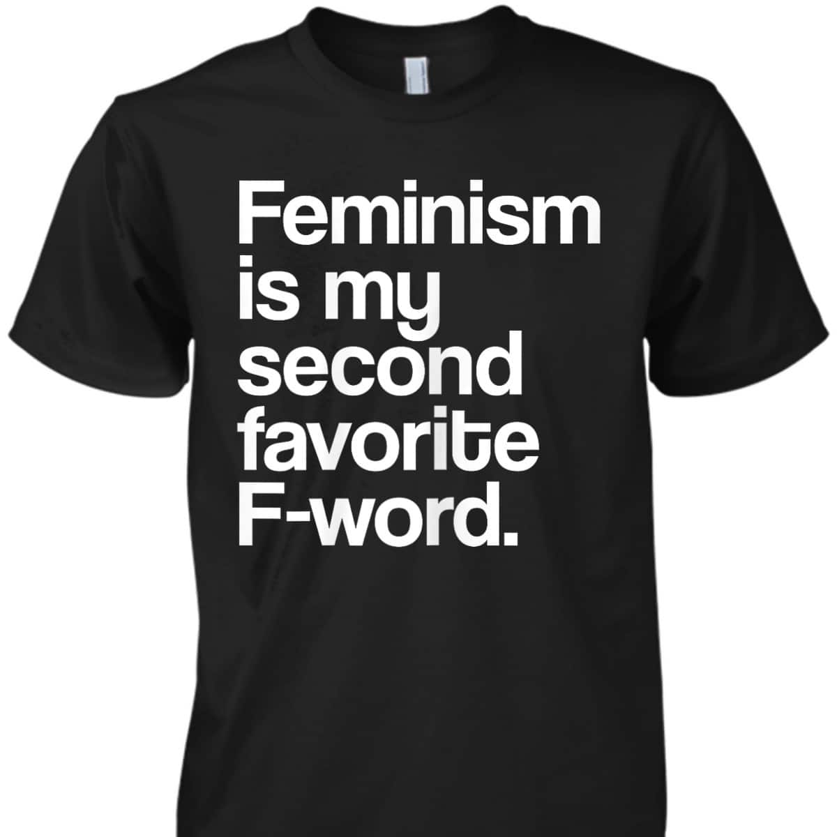 Feminism Is My Second Favorite F Word Feminist T-Shirt