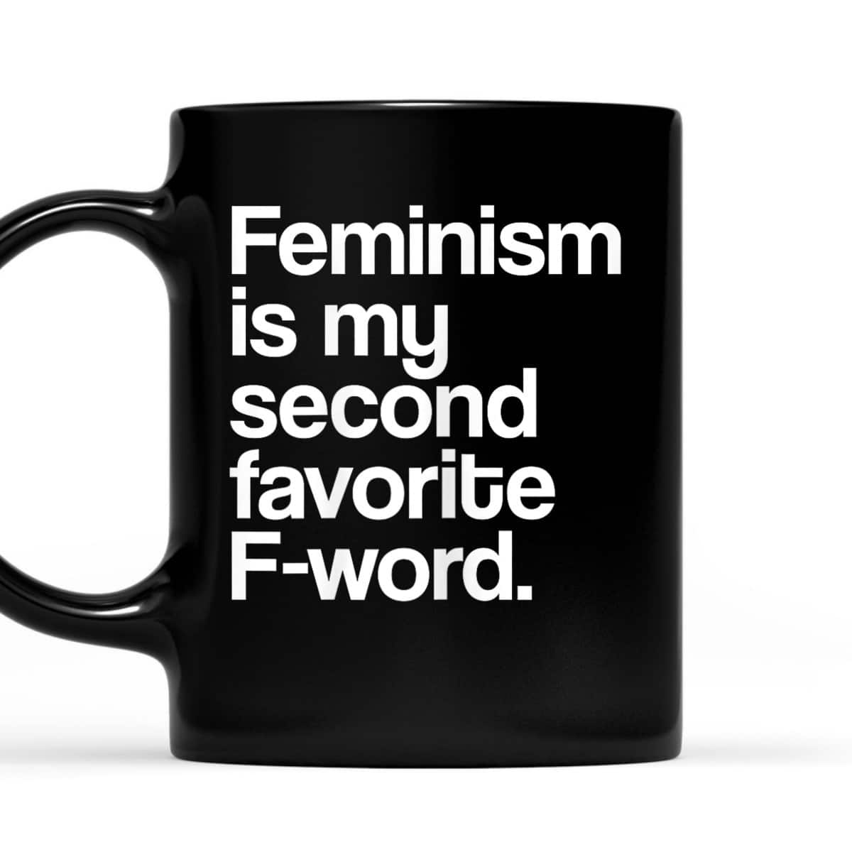 Feminism Is My Second Favorite F Word Feminist T-Shirt