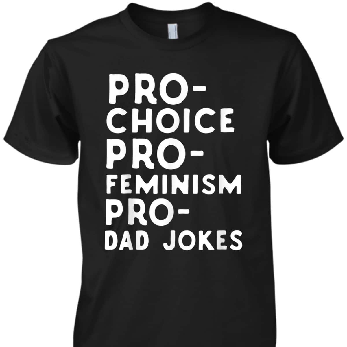 Pro Choice Pro Feminism Pro Dad Jokes Father's Day T-Shirt