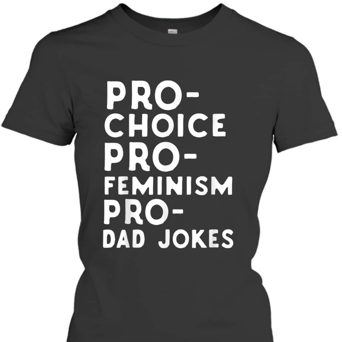Pro Choice Pro Feminism Pro Dad Jokes Father's Day T-Shirt