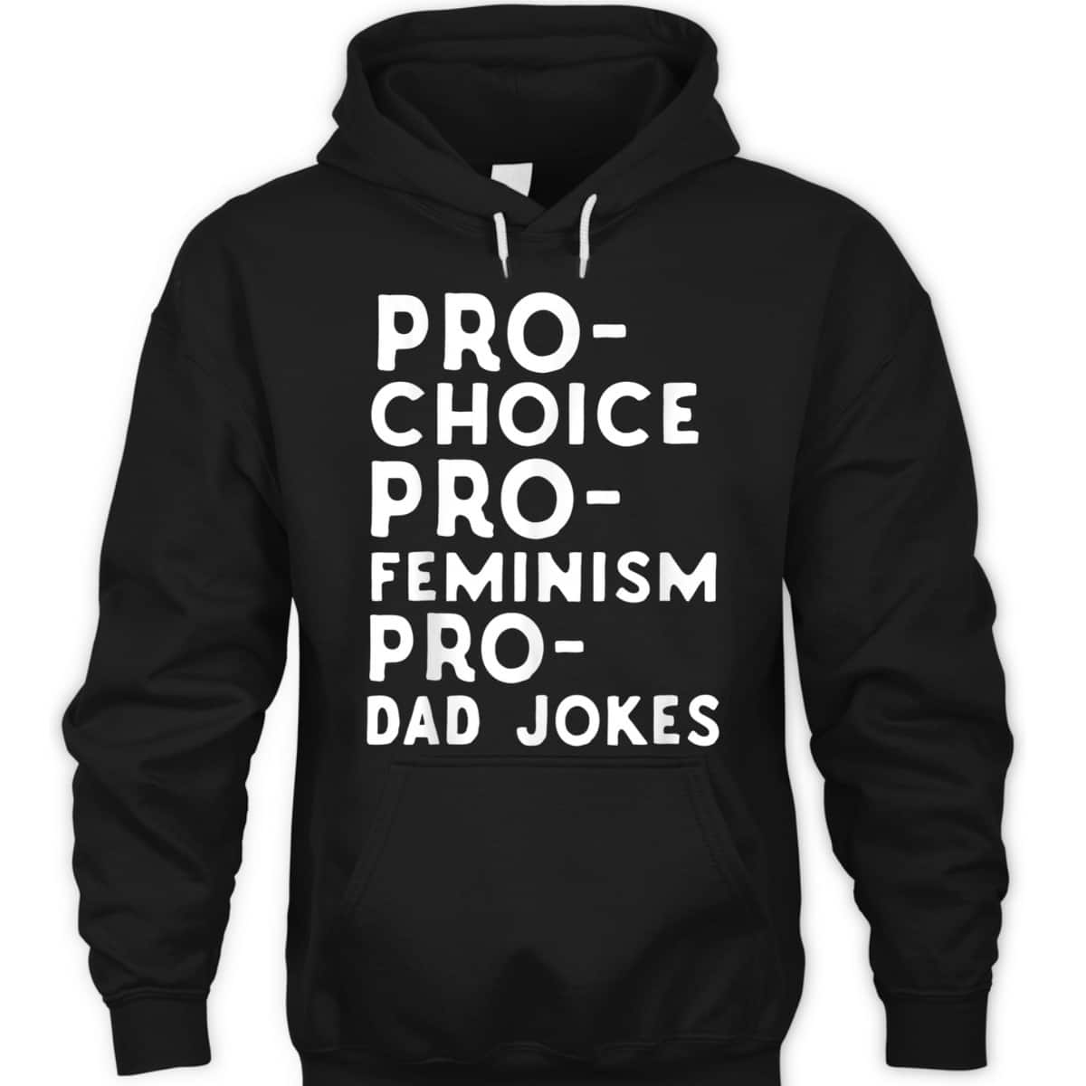 Pro Choice Pro Feminism Pro Dad Jokes Father's Day T-Shirt Pro Choice Pro Feminism Pro Dad Jokes Father's Day T-Shirt