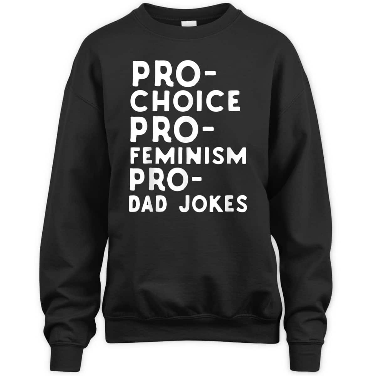 Pro Choice Pro Feminism Pro Dad Jokes Father's Day T-Shirt Pro Choice Pro Feminism Pro Dad Jokes Father's Day T-Shirt