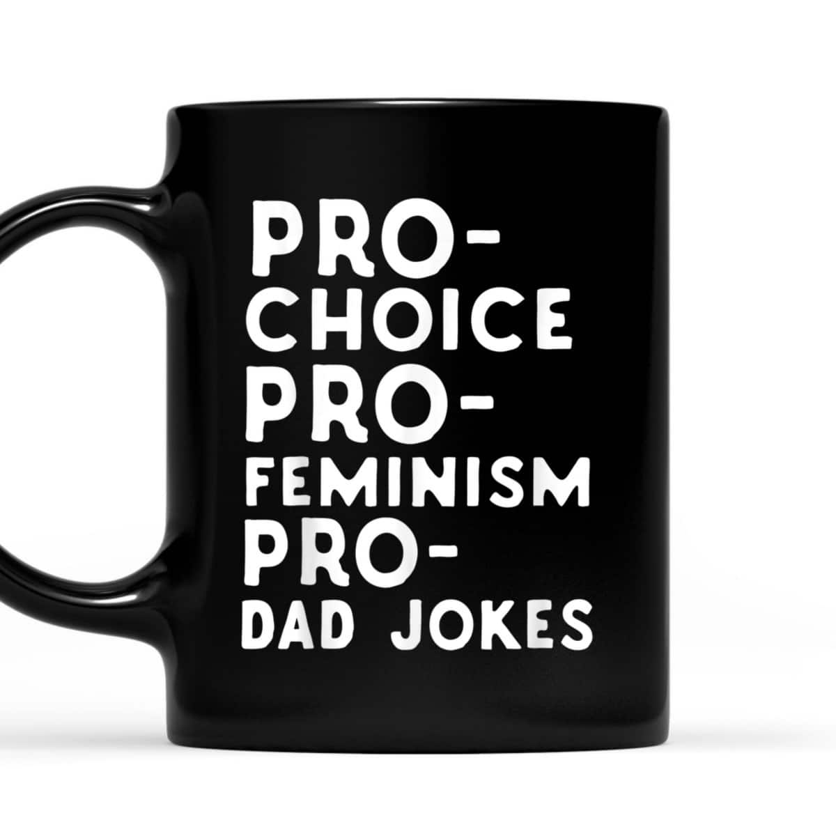 Pro Choice Pro Feminism Pro Dad Jokes Father's Day T-Shirt Pro Choice Pro Feminism Pro Dad Jokes Father's Day T-Shirt