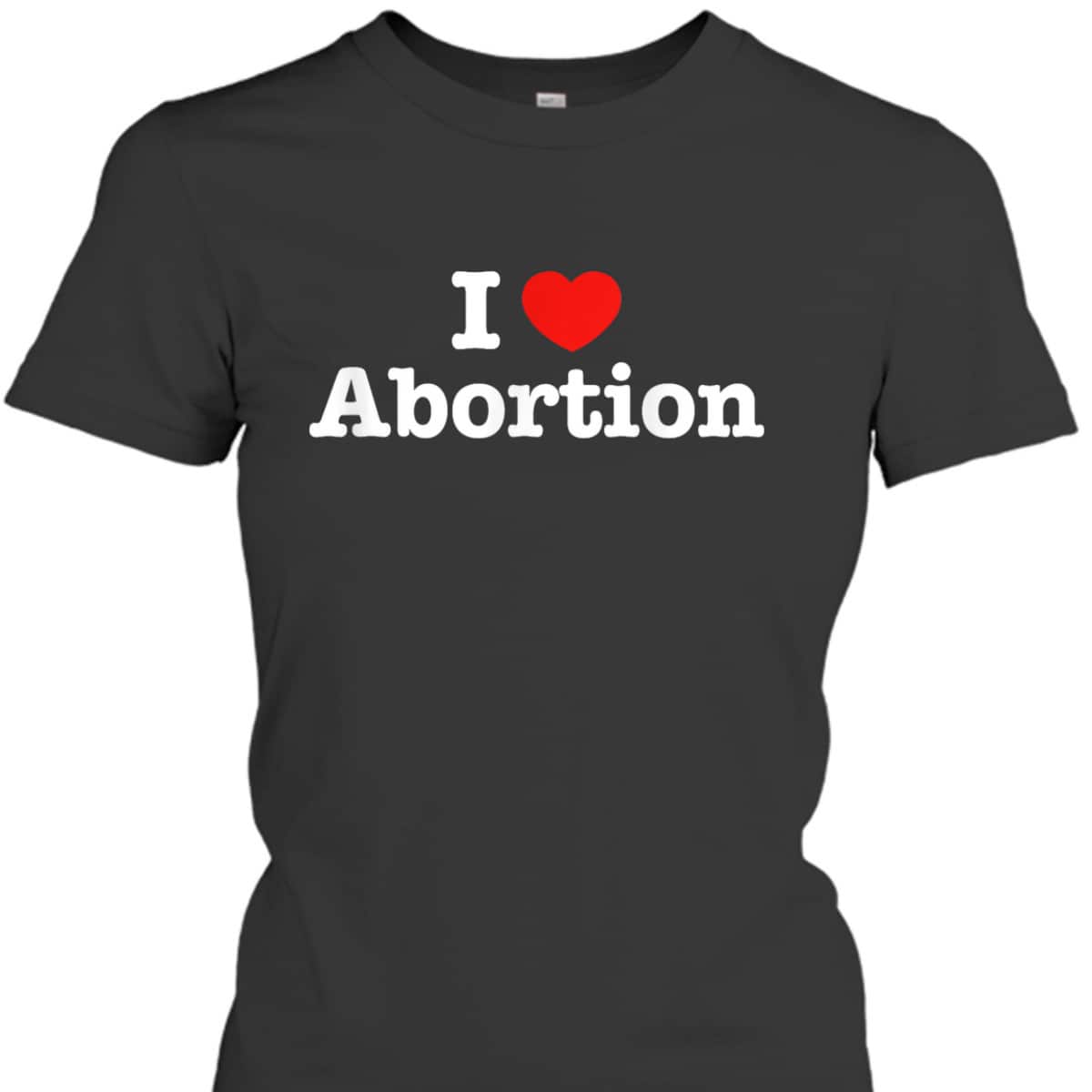 I Heart Abortion Love Pro Choice Feminist Feminism March T-Shirt I Heart Abortion Love Pro Choice Feminist Feminism March T-Shirt