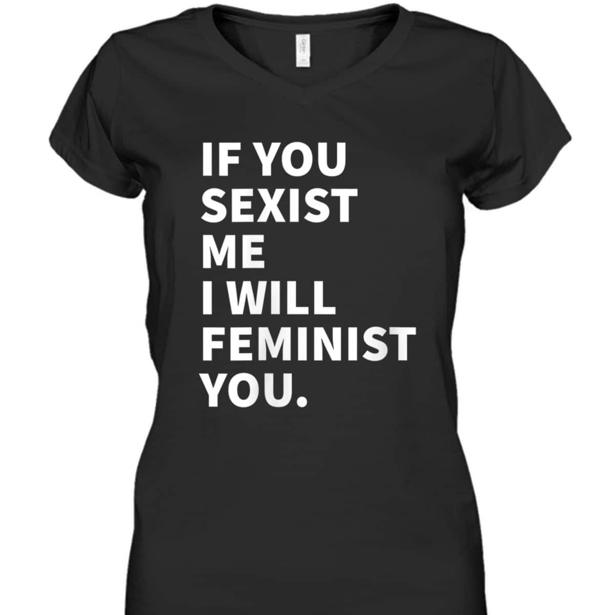 Womens If You Sexist Me I Will Feminist You T-Shirt