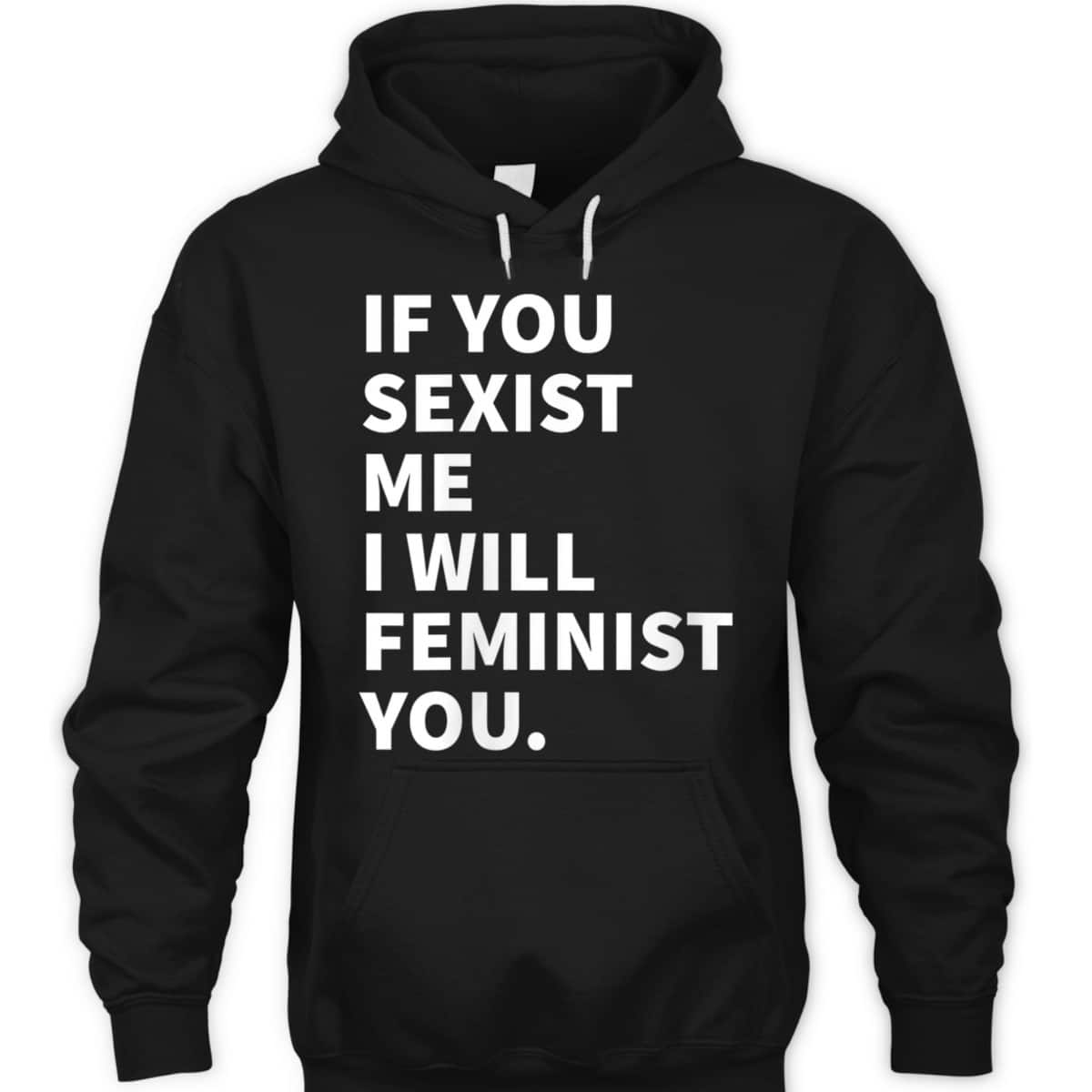 Womens If You Sexist Me I Will Feminist You T-Shirt