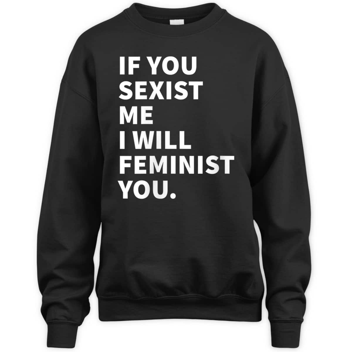 Womens If You Sexist Me I Will Feminist You T-Shirt Womens If You Sexist Me I Will Feminist You T-Shirt