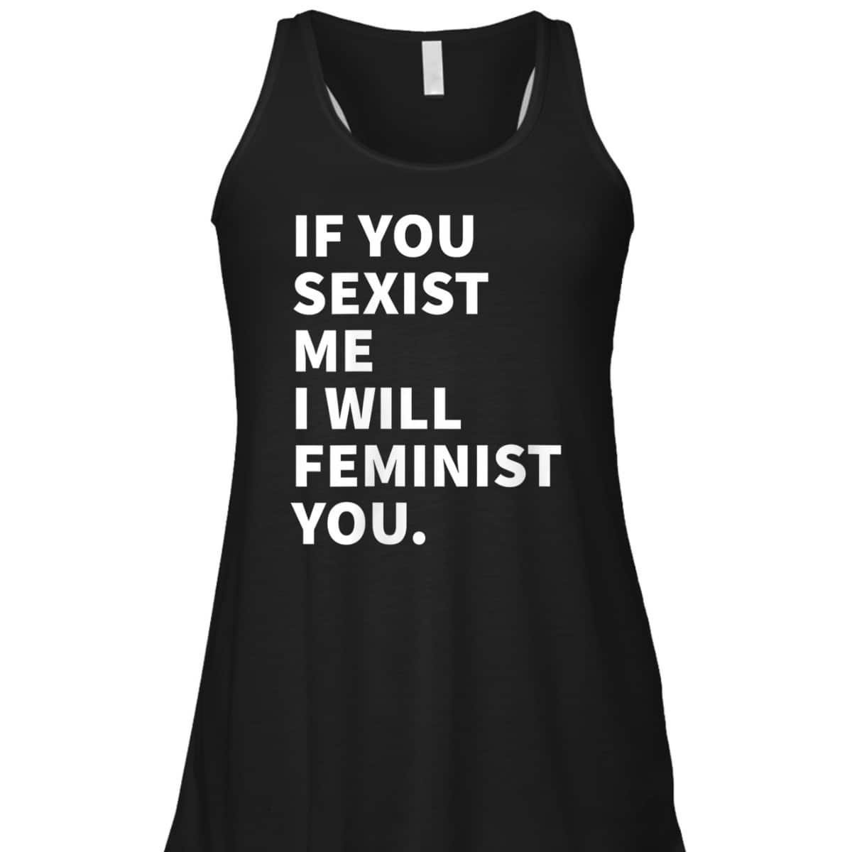 Womens If You Sexist Me I Will Feminist You T-Shirt