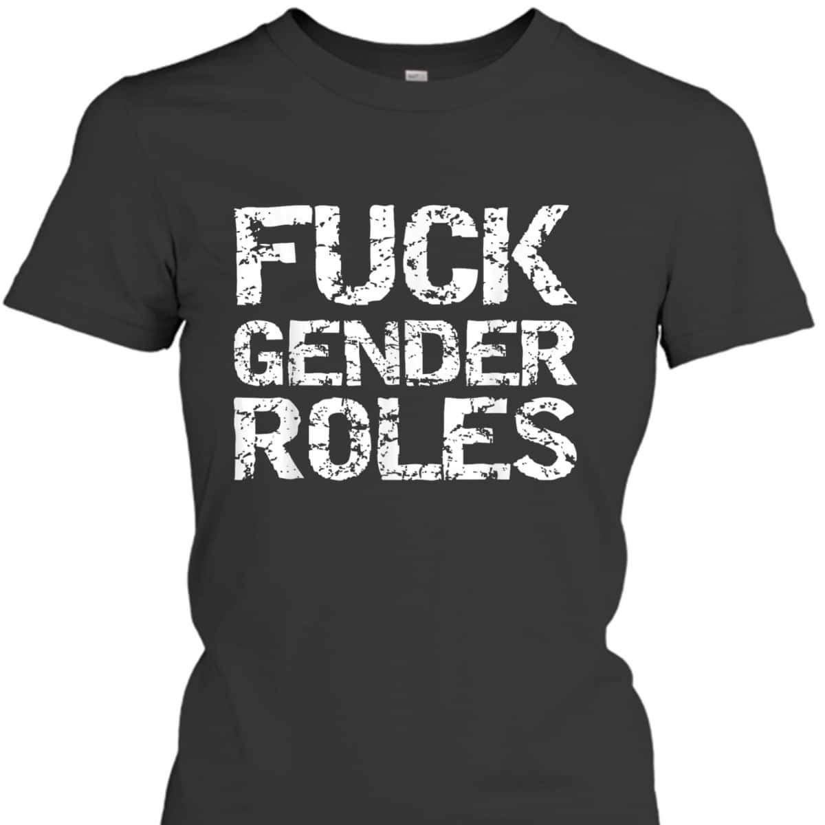 Distressed Feminism Quote For Feminists Fuck Gender Roles T-Shirt Distressed Feminism Quote For Feminists Fuck Gender Roles T-Shirt