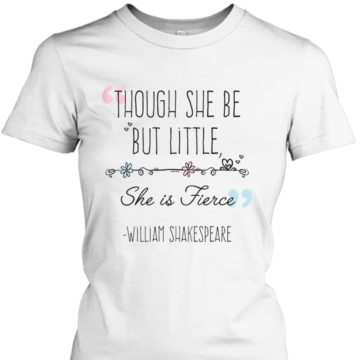 Womens Though She Be But Little She Is Fierce Funny Cute Feminist T-Shirt