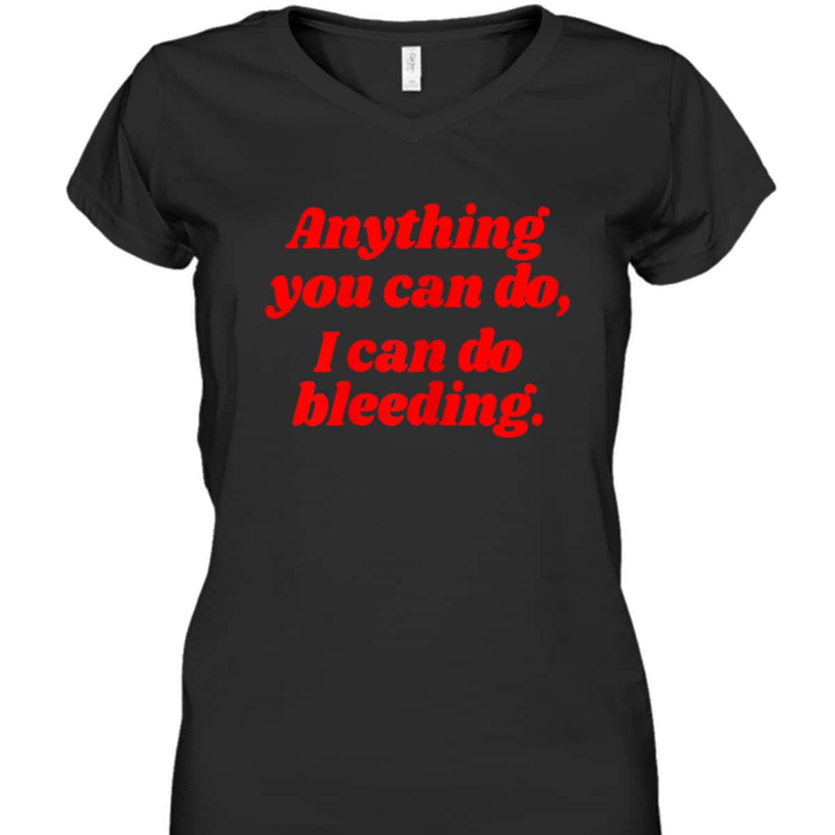 Womens Feminist Anything You Can Do I Can Do Bleeding T-Shirt