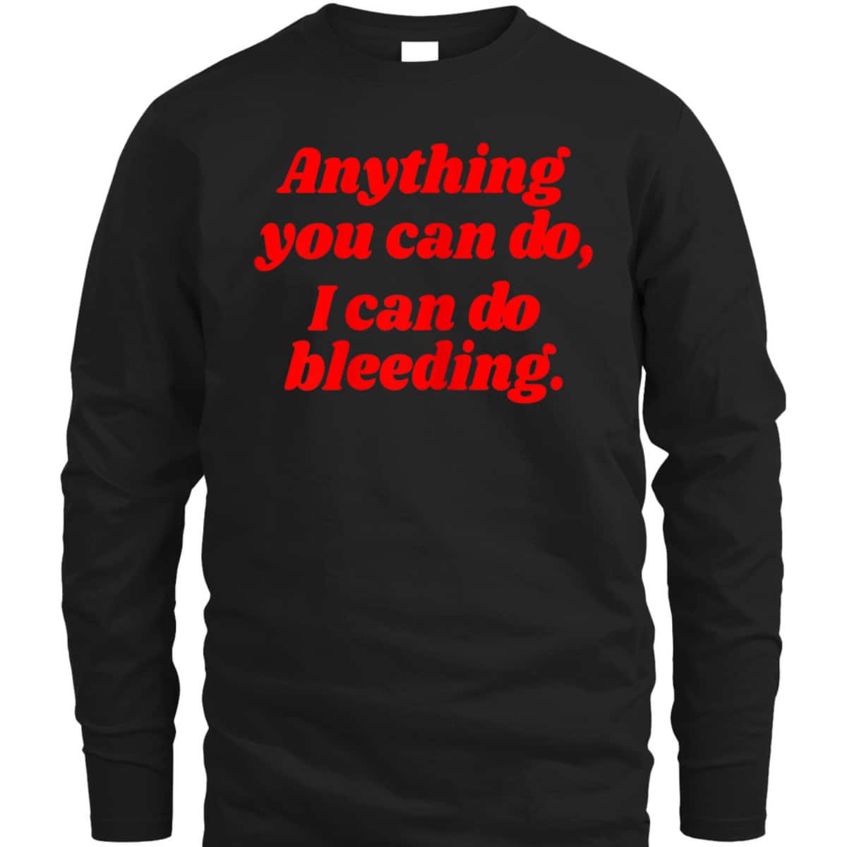 Womens Feminist Anything You Can Do I Can Do Bleeding T-Shirt Womens Feminist Anything You Can Do I Can Do Bleeding T-Shirt