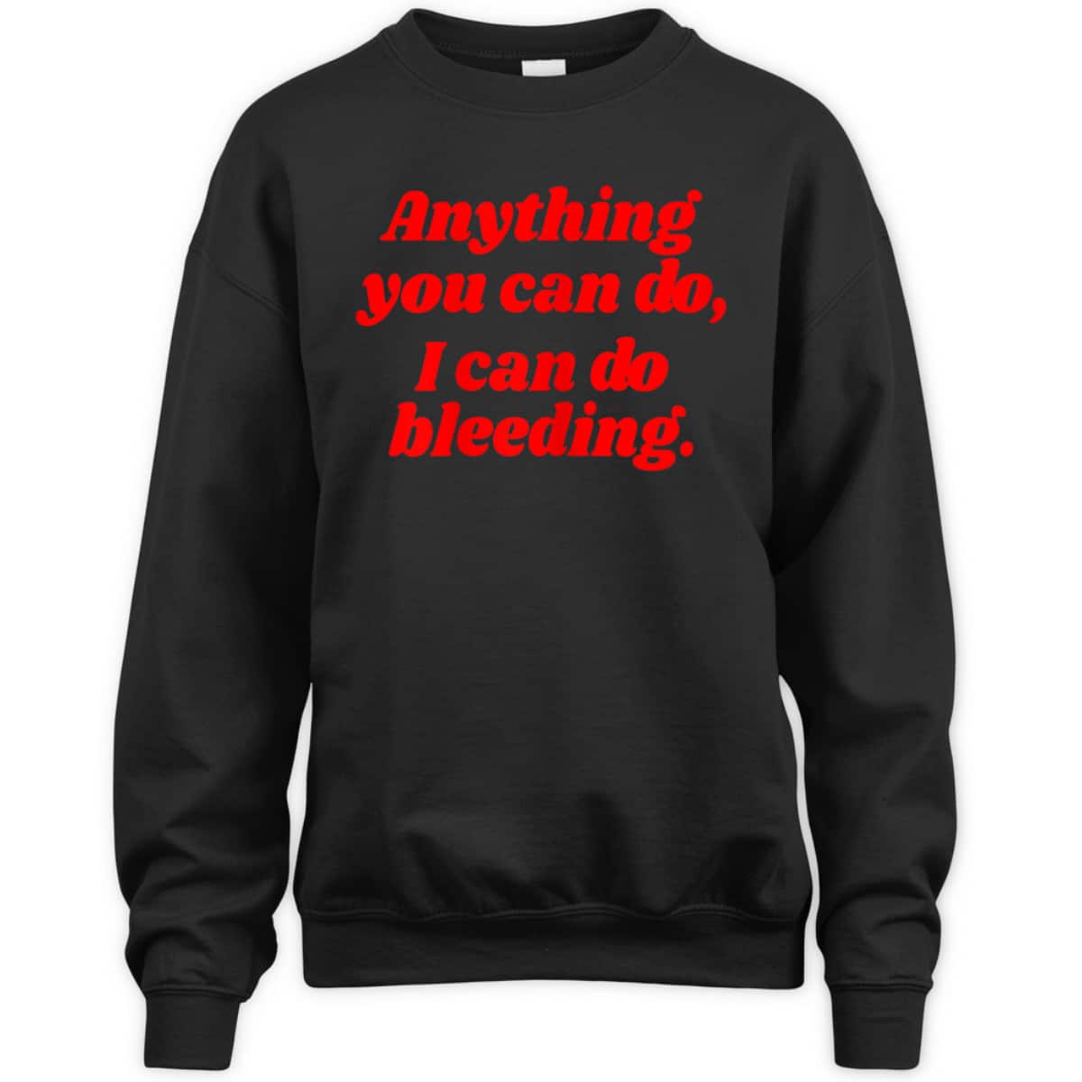 Womens Feminist Anything You Can Do I Can Do Bleeding T-Shirt Womens Feminist Anything You Can Do I Can Do Bleeding T-Shirt