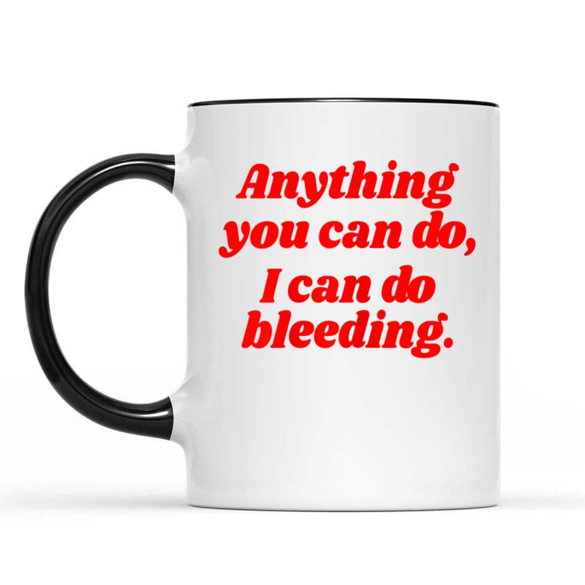 Womens Feminist Anything You Can Do I Can Do Bleeding T-Shirt Womens Feminist Anything You Can Do I Can Do Bleeding T-Shirt