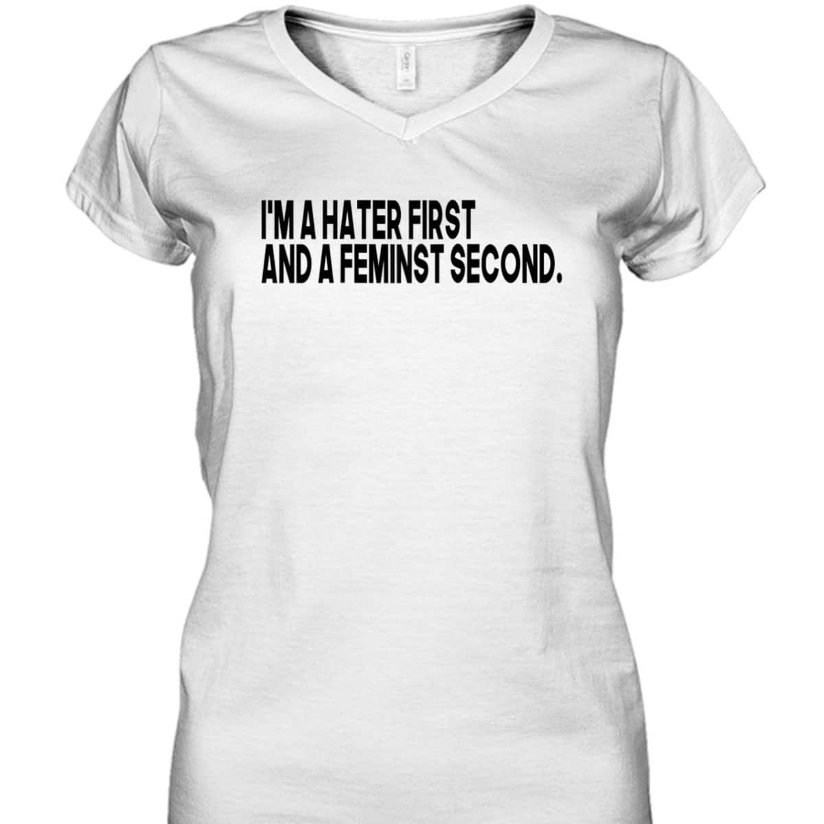 I'm A Hater First And A Feminist Second T-Shirt