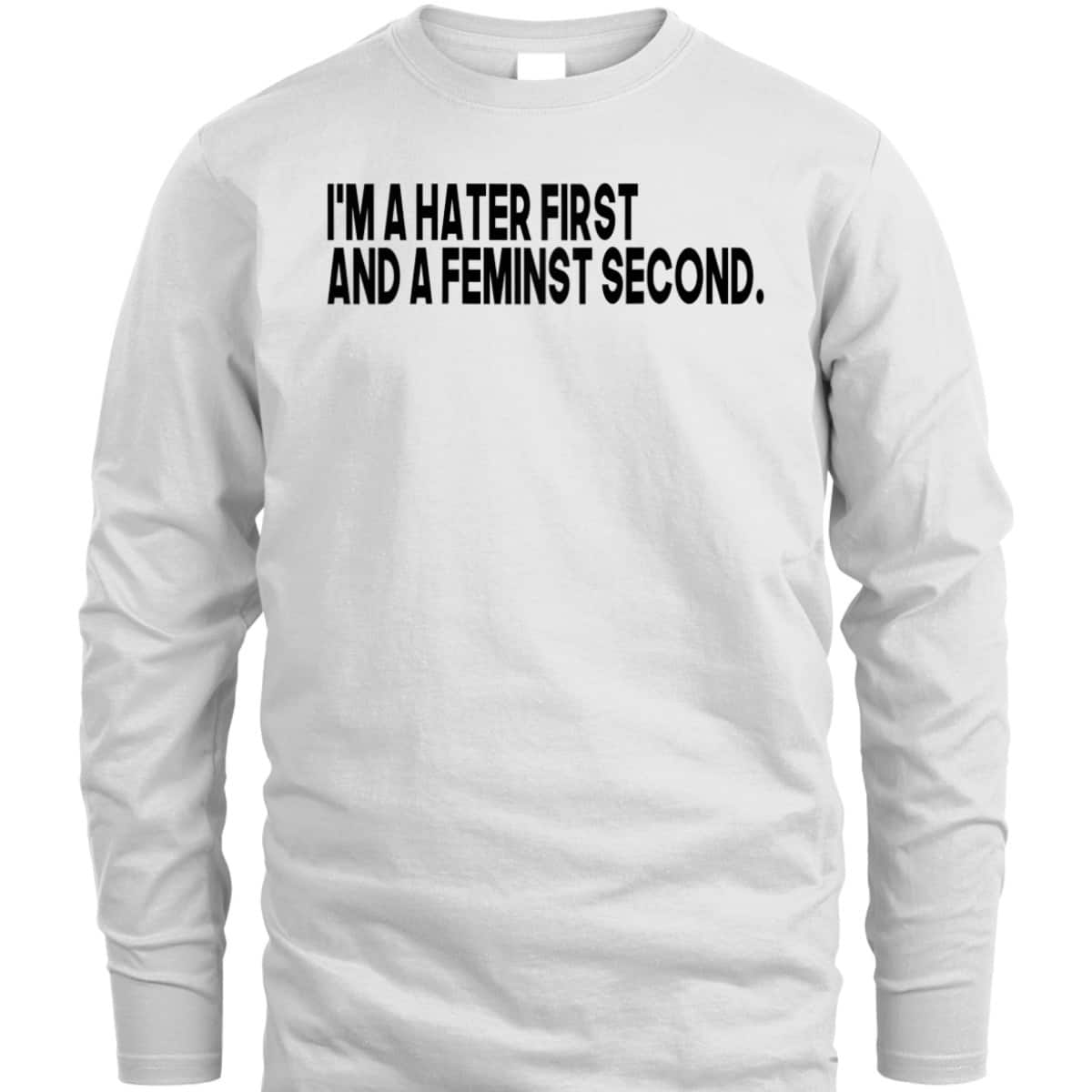 I'm A Hater First And A Feminist Second T-Shirt