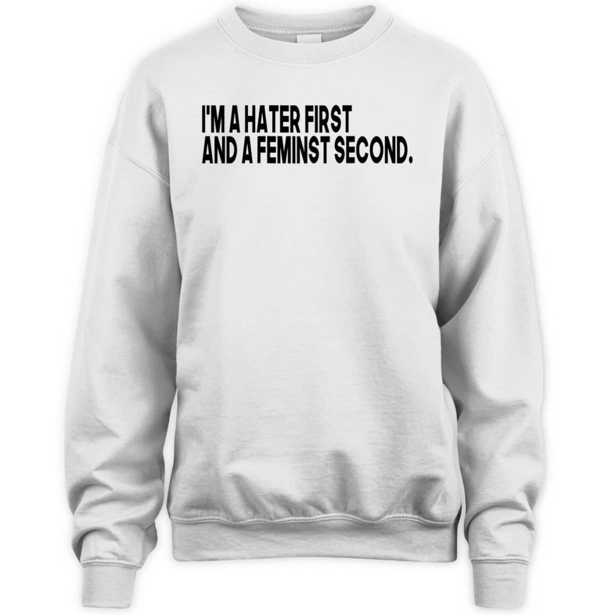 I'm A Hater First And A Feminist Second T-Shirt