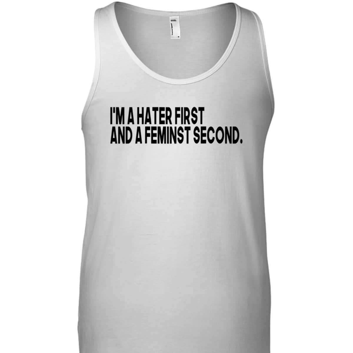 I'm A Hater First And A Feminist Second T-Shirt