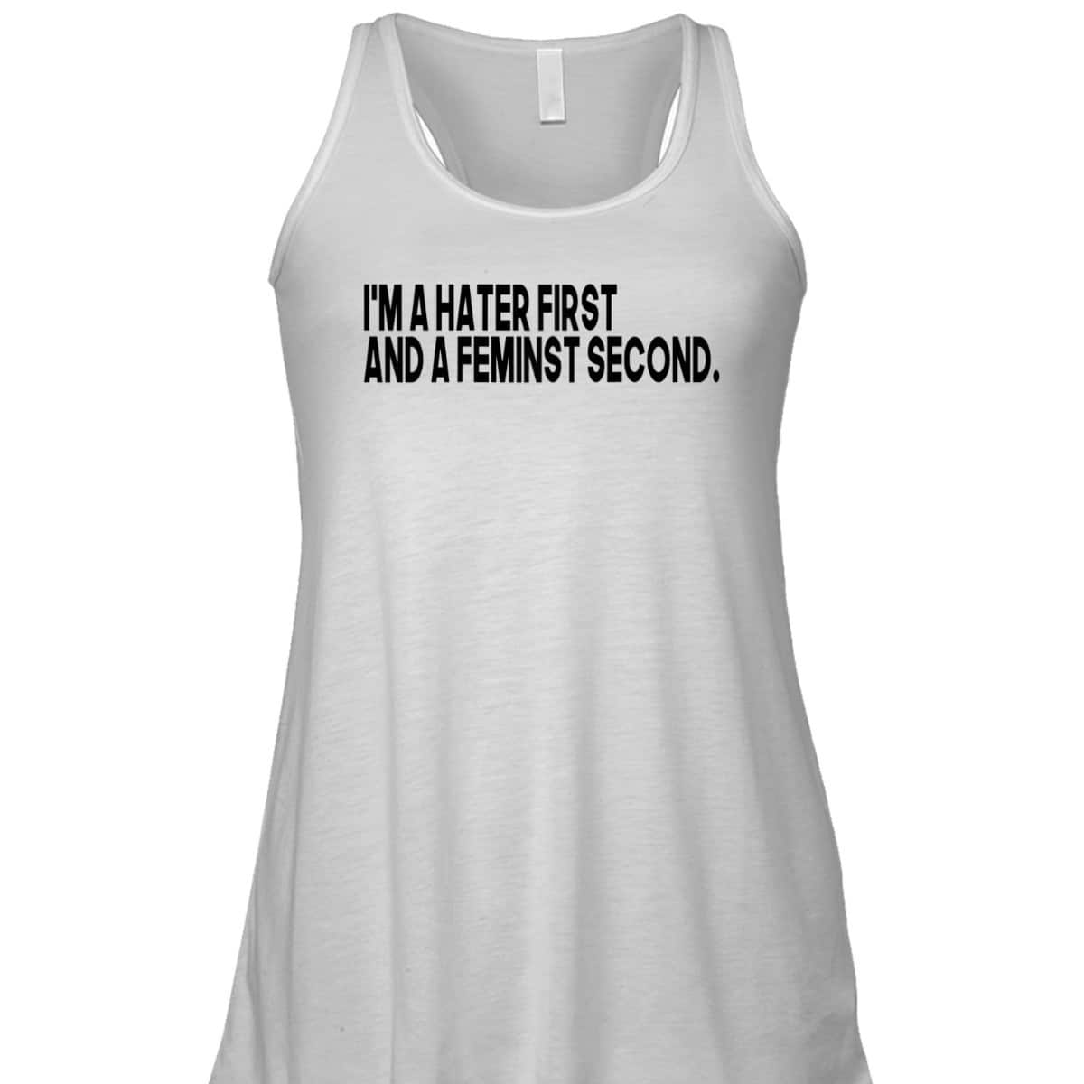 I'm A Hater First And A Feminist Second T-Shirt