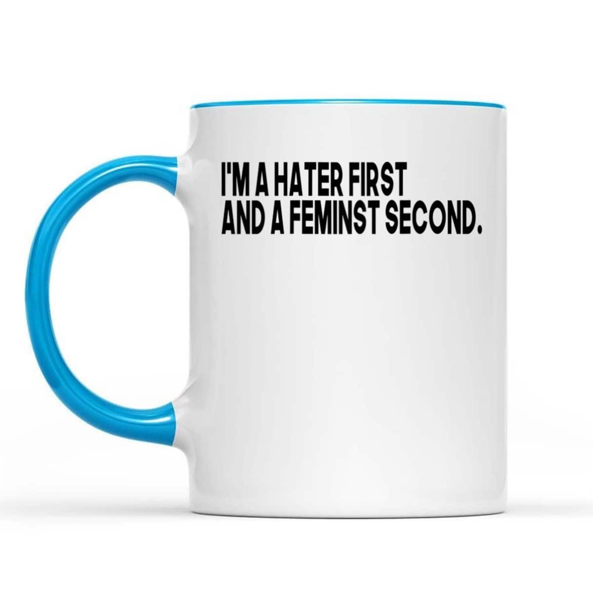 I'm A Hater First And A Feminist Second T-Shirt