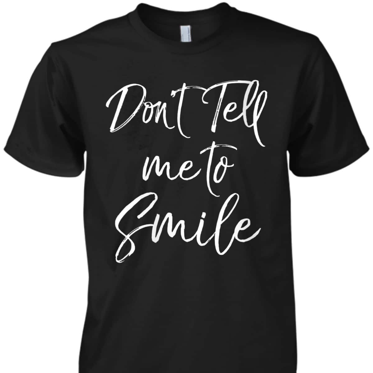 Womens Funny Feminism Quote For Feminists Don't Tell Me To Smile T-Shirt Womens Funny Feminism Quote For Feminists Don't Tell Me To Smile T-Shirt